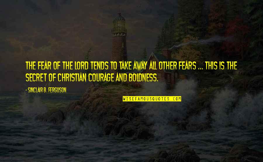 Boldness Quotes By Sinclair B. Ferguson: The fear of the Lord tends to take