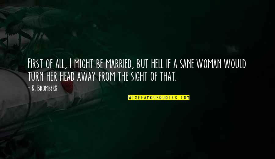 Boldognak Lenni Quotes By K. Bromberg: First of all, I might be married, but