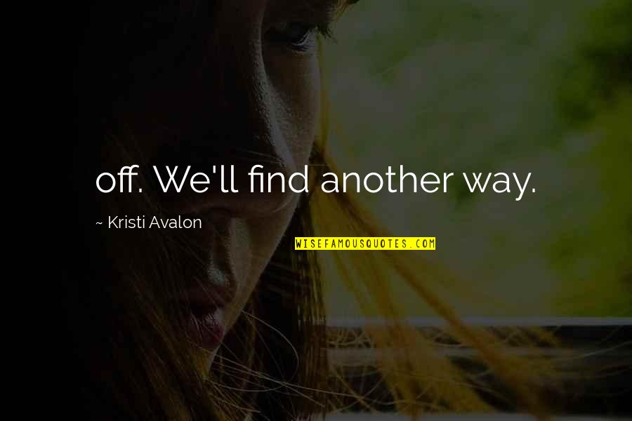 Boldogokasajtkeszitok Quotes By Kristi Avalon: off. We'll find another way.