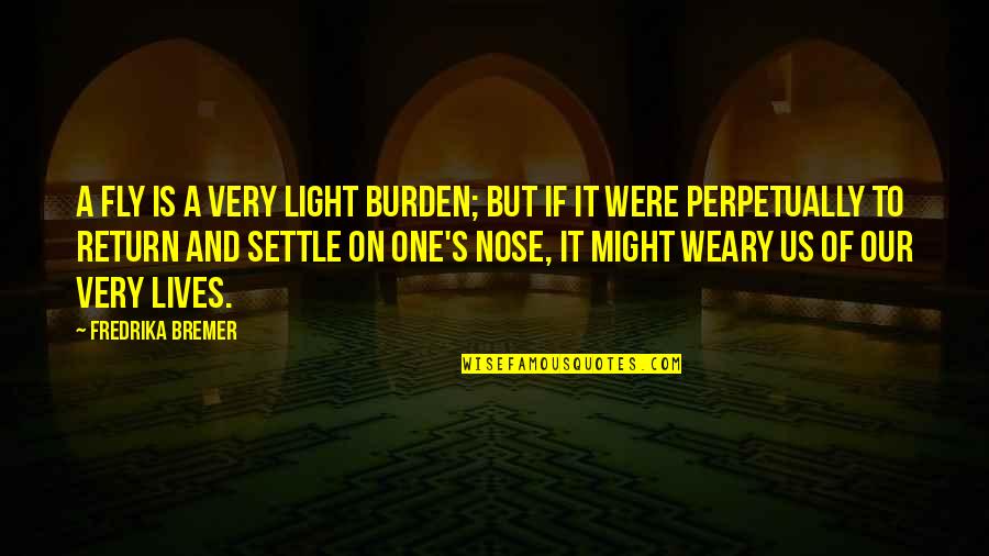 Boldogtalan Id Zetek Quotes By Fredrika Bremer: A fly is a very light burden; but Boldogtalan Id Zetek Quotes By Fredrika Bremer: A fly is a very light burden; but