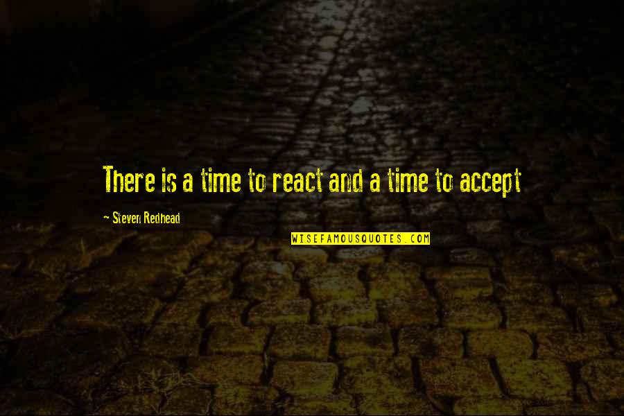 Boldogtalans G Quotes By Steven Redhead: There is a time to react and a Boldogtalans G Quotes By Steven Redhead: There is a time to react and a