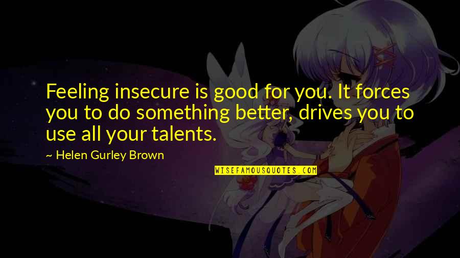 Boldogult Rfikoromban Quotes By Helen Gurley Brown: Feeling insecure is good for you. It forces