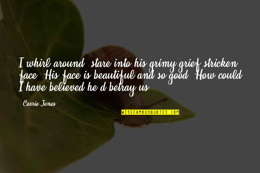 Boldone Quotes By Carrie Jones: I whirl around, stare into his grimy,grief-stricken face. Boldone Quotes By Carrie Jones: I whirl around, stare into his grimy,grief-stricken face.