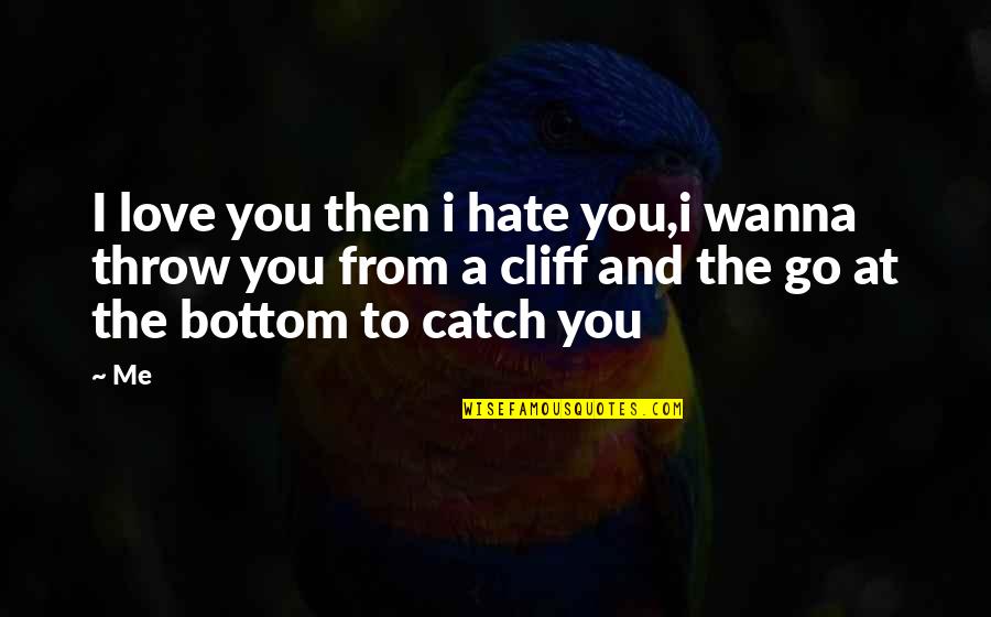 Boldone Quotes By Me: I love you then i hate you,i wanna Boldone Quotes By Me: I love you then i hate you,i wanna