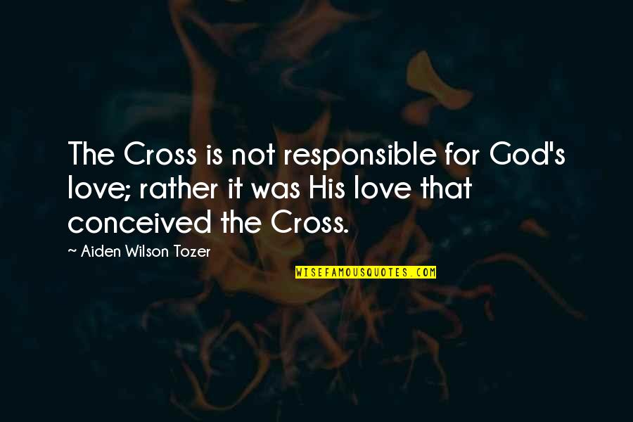 Boldrini Viola Quotes By Aiden Wilson Tozer: The Cross is not responsible for God's love; Boldrini Viola Quotes By Aiden Wilson Tozer: The Cross is not responsible for God's love;