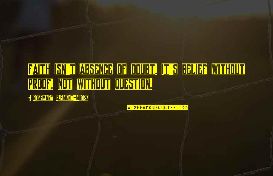 Boldrini Viola Quotes By Rosemary Clement-Moore: Faith isn't absence of doubt. It's belief without Boldrini Viola Quotes By Rosemary Clement-Moore: Faith isn't absence of doubt. It's belief without