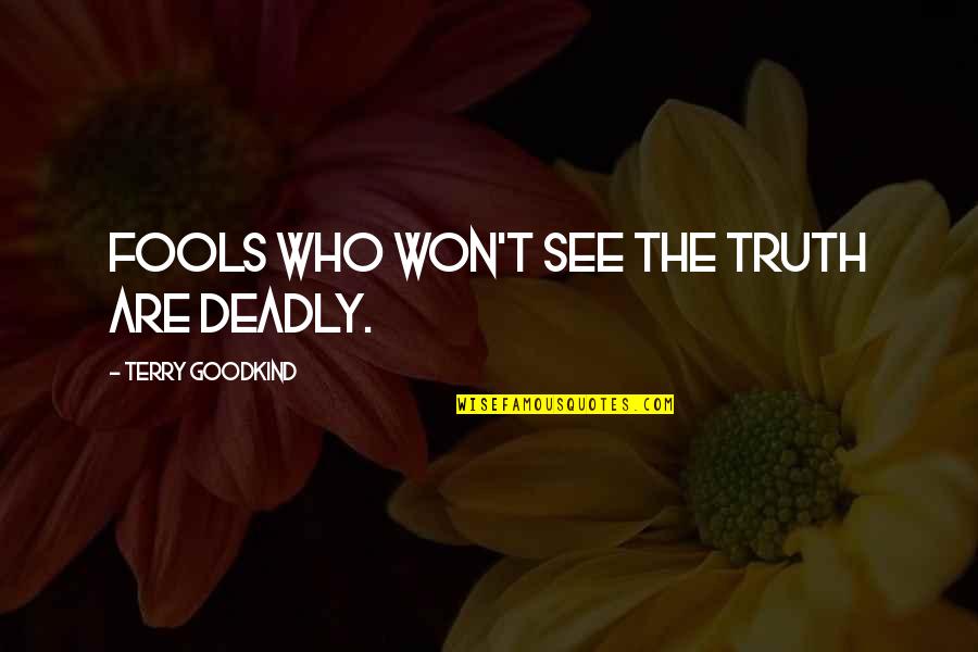 Boldrini Viola Quotes By Terry Goodkind: Fools who won't see the truth are deadly. Boldrini Viola Quotes By Terry Goodkind: Fools who won't see the truth are deadly.