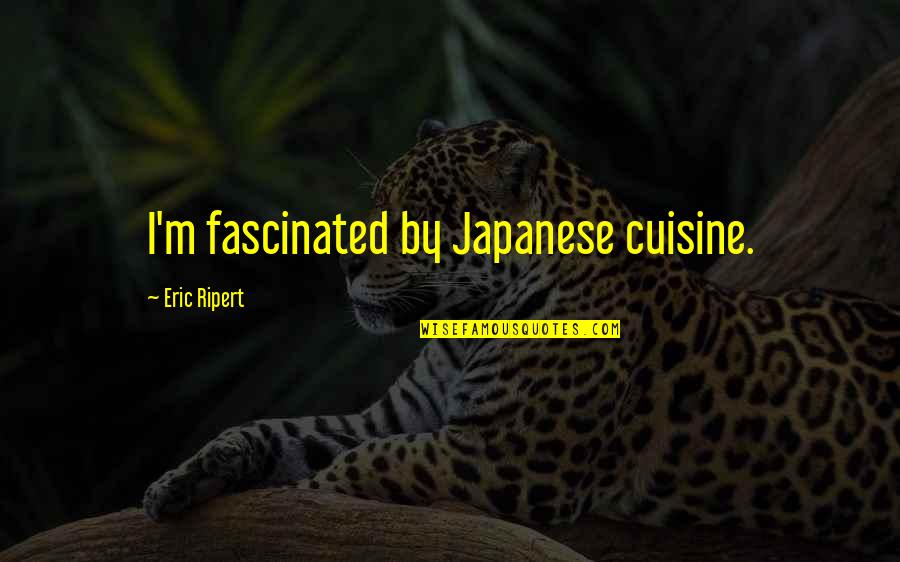 Boldstar Quotes By Eric Ripert: I'm fascinated by Japanese cuisine. Boldstar Quotes By Eric Ripert: I'm fascinated by Japanese cuisine.