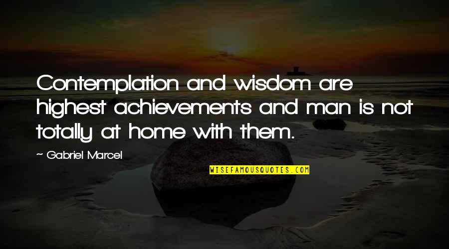 Bolduc Physical Therapy Quotes By Gabriel Marcel: Contemplation and wisdom are highest achievements and man Bolduc Physical Therapy Quotes By Gabriel Marcel: Contemplation and wisdom are highest achievements and man