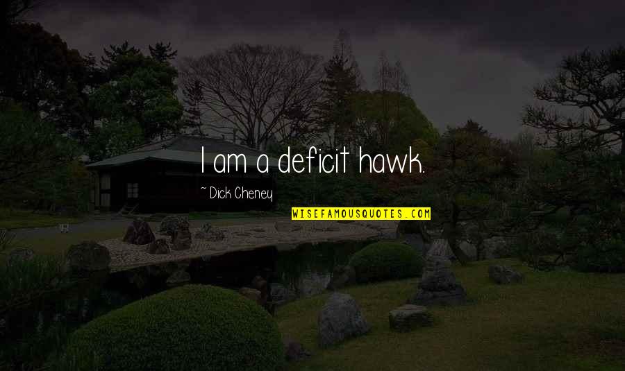 Bolduratu Quotes By Dick Cheney: I am a deficit hawk. Bolduratu Quotes By Dick Cheney: I am a deficit hawk.