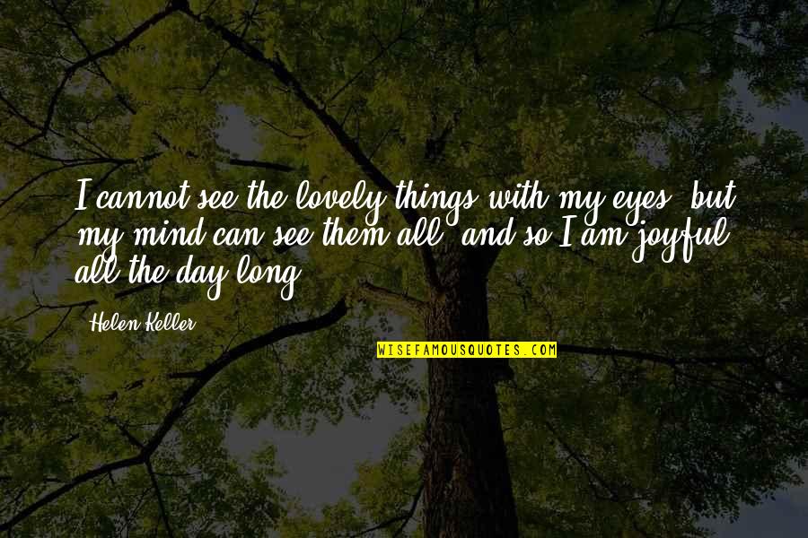 Boldy Quotes By Helen Keller: I cannot see the lovely things with my