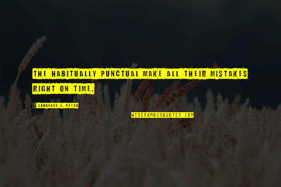 Boldy Quotes By Laurence J. Peter: The habitually punctual make all their mistakes right