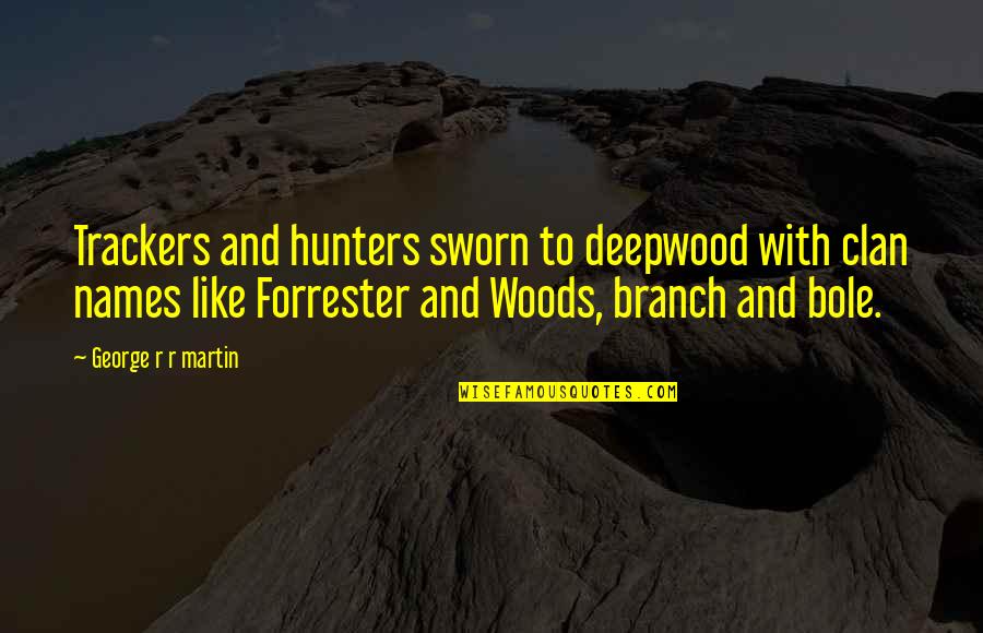 Bole Quotes By George R R Martin: Trackers and hunters sworn to deepwood with clan Bole Quotes By George R R Martin: Trackers and hunters sworn to deepwood with clan