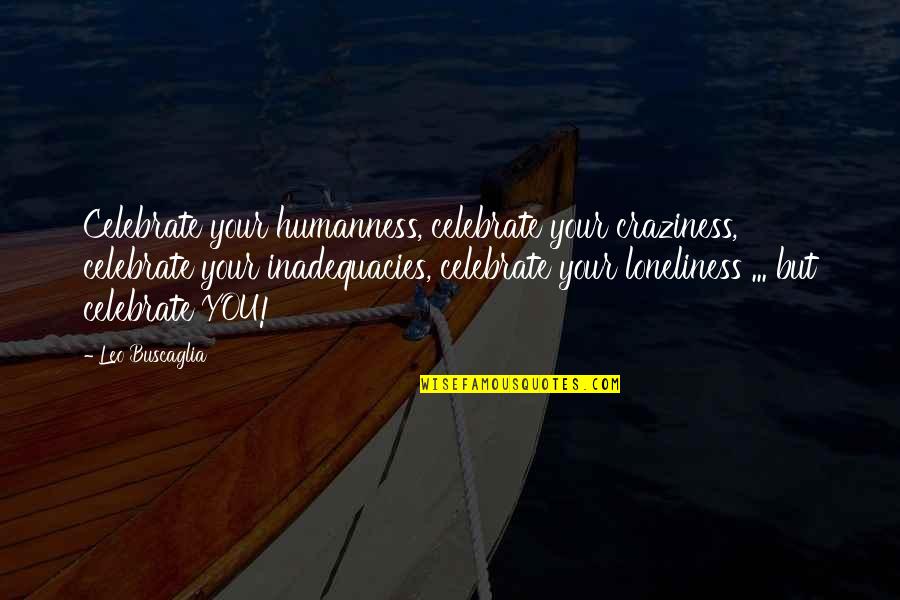 Bolee De Rompope Quotes By Leo Buscaglia: Celebrate your humanness, celebrate your craziness, celebrate your