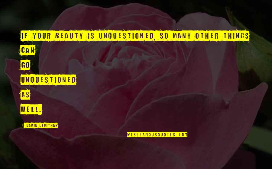 Bolee L Shaped Quotes By David Levithan: If your beauty is unquestioned, so many other