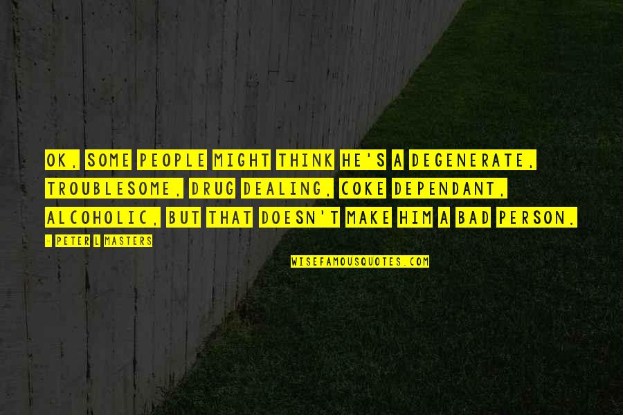 Bolee L Shaped Quotes By Peter L Masters: OK, some people might think he's a degenerate, Bolee L Shaped Quotes By Peter L Masters: OK, some people might think he's a degenerate,