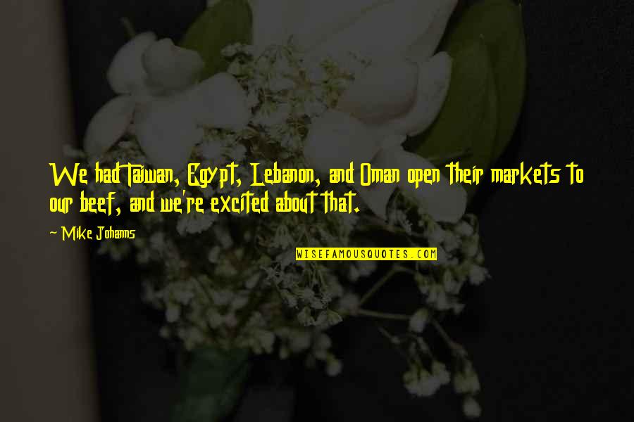 Bolee Pk Quotes By Mike Johanns: We had Taiwan, Egypt, Lebanon, and Oman open Bolee Pk Quotes By Mike Johanns: We had Taiwan, Egypt, Lebanon, and Oman open