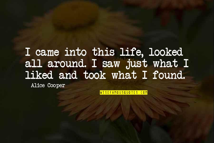 Boleh Dicoba Quotes By Alice Cooper: I came into this life, looked all around. Boleh Dicoba Quotes By Alice Cooper: I came into this life, looked all around.