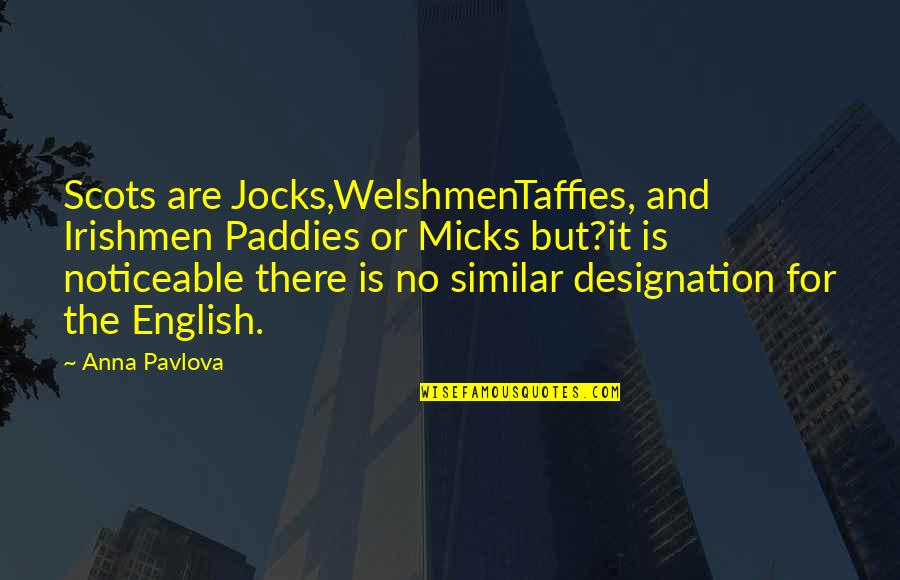 Boleh Jadi Quotes By Anna Pavlova: Scots are Jocks,WelshmenTaffies, and Irishmen Paddies or Micks Boleh Jadi Quotes By Anna Pavlova: Scots are Jocks,WelshmenTaffies, and Irishmen Paddies or Micks