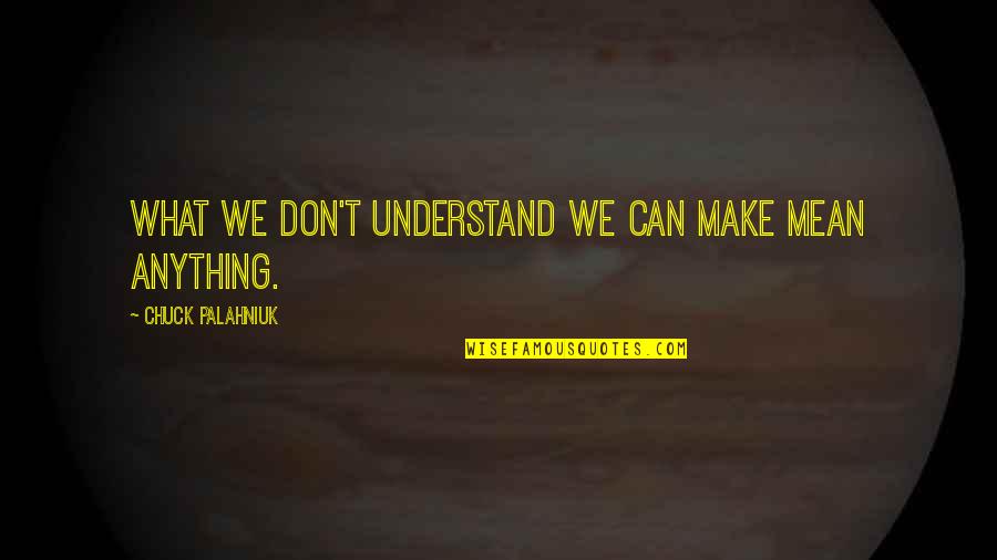 Boleh Jadi Quotes By Chuck Palahniuk: What we don't understand we can make mean Boleh Jadi Quotes By Chuck Palahniuk: What we don't understand we can make mean
