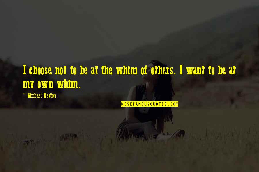 Bolehkah Mandi Quotes By Michael Keaton: I choose not to be at the whim