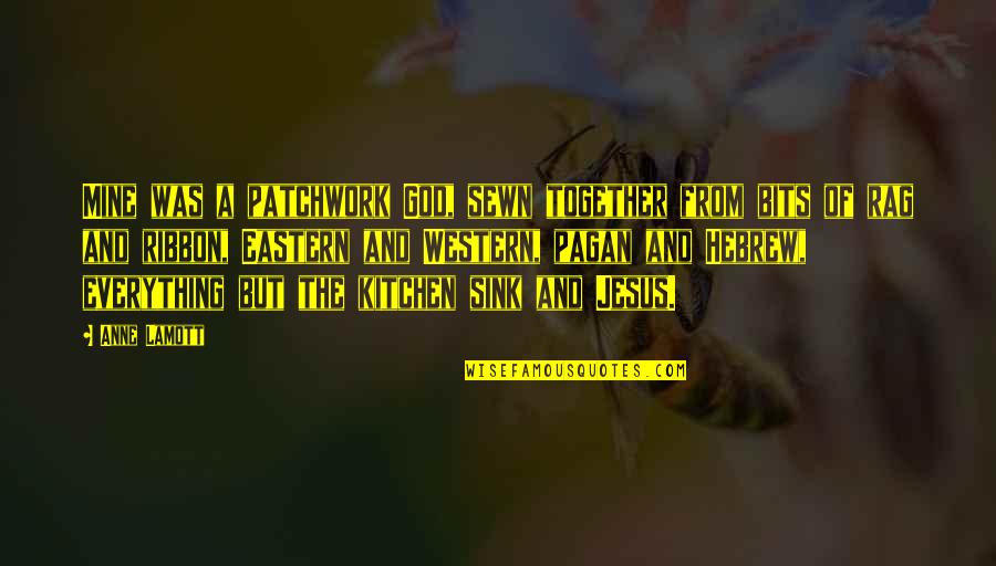 Bolehkah Wanita Quotes By Anne Lamott: Mine was a patchwork God, sewn together from Bolehkah Wanita Quotes By Anne Lamott: Mine was a patchwork God, sewn together from