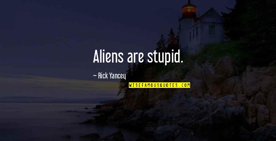 Bolehyde Quotes By Rick Yancey: Aliens are stupid.