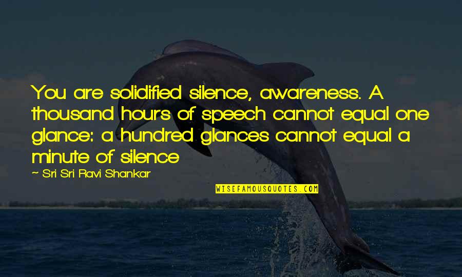 Bolehyde Quotes By Sri Sri Ravi Shankar: You are solidified silence, awareness. A thousand hours