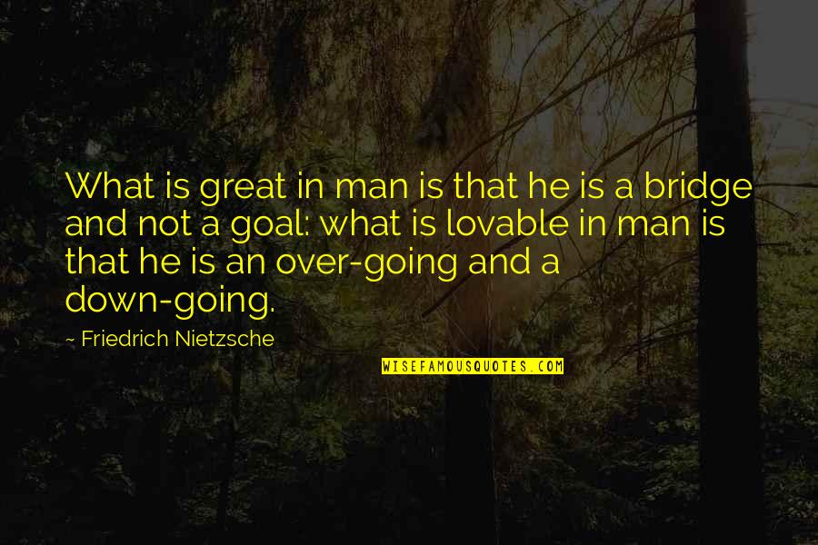 Bolely Me Quotes By Friedrich Nietzsche: What is great in man is that he