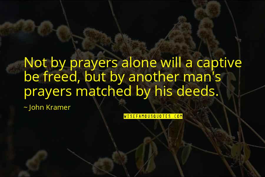 Bolely Me Quotes By John Kramer: Not by prayers alone will a captive be