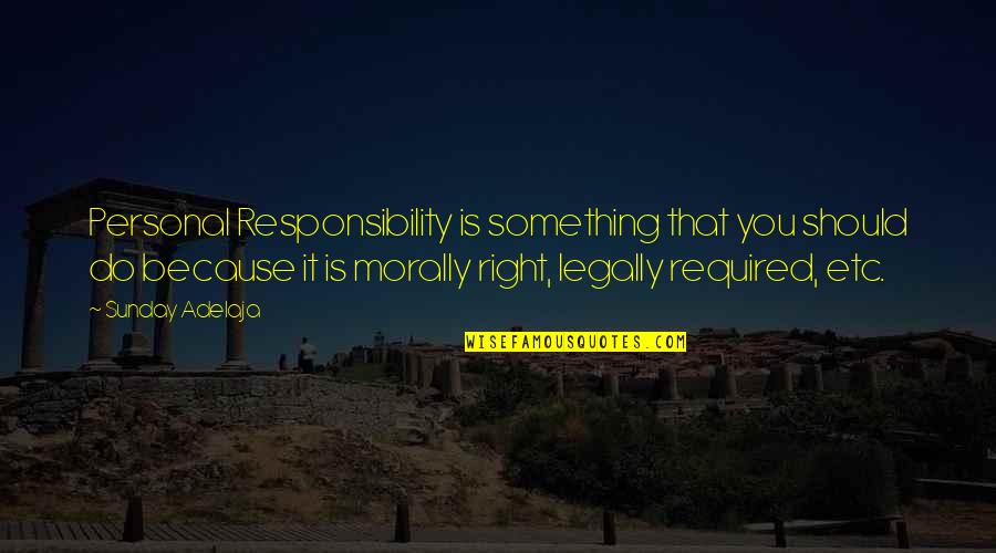 Bolely Me Quotes By Sunday Adelaja: Personal Responsibility is something that you should do