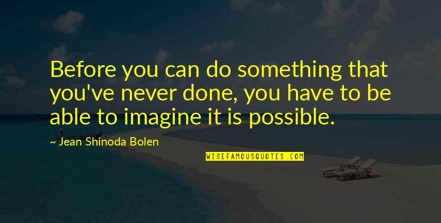 Bolen Quotes By Jean Shinoda Bolen: Before you can do something that you've never