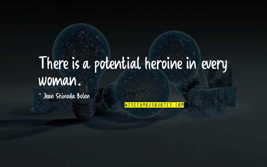Bolen Quotes By Jean Shinoda Bolen: There is a potential heroine in every woman.
