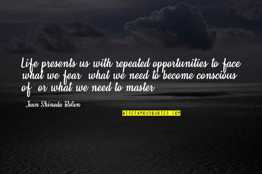 Bolen Quotes By Jean Shinoda Bolen: Life presents us with repeated opportunities to face