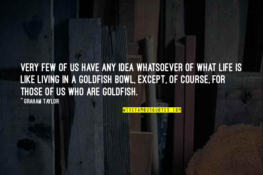 Boleros Cantineros Quotes By Graham Taylor: Very few of us have any idea whatsoever Boleros Cantineros Quotes By Graham Taylor: Very few of us have any idea whatsoever