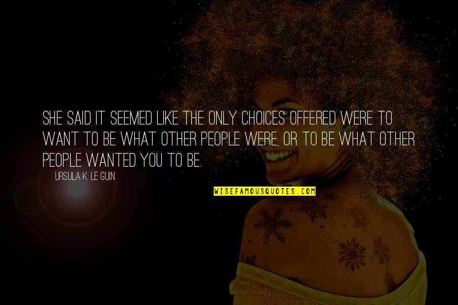 Boleslavskis Six Quotes By Ursula K. Le Guin: She said it seemed like the only choices Boleslavskis Six Quotes By Ursula K. Le Guin: She said it seemed like the only choices