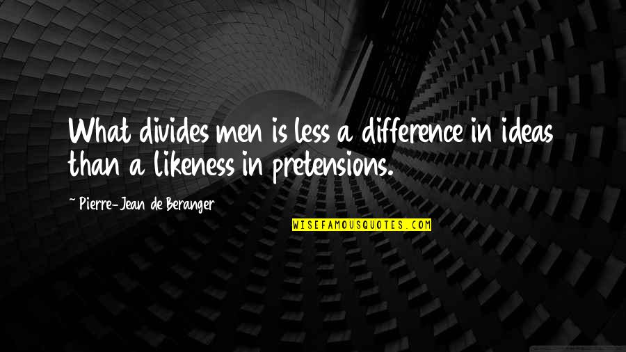 Boleslavsky Quotes By Pierre-Jean De Beranger: What divides men is less a difference in Boleslavsky Quotes By Pierre-Jean De Beranger: What divides men is less a difference in