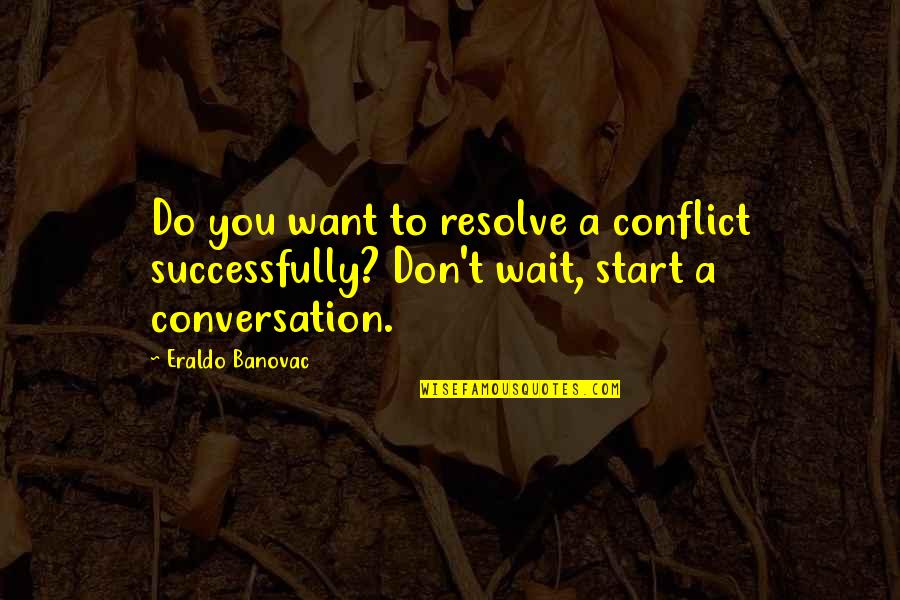 Bolesna Zuc Quotes By Eraldo Banovac: Do you want to resolve a conflict successfully?