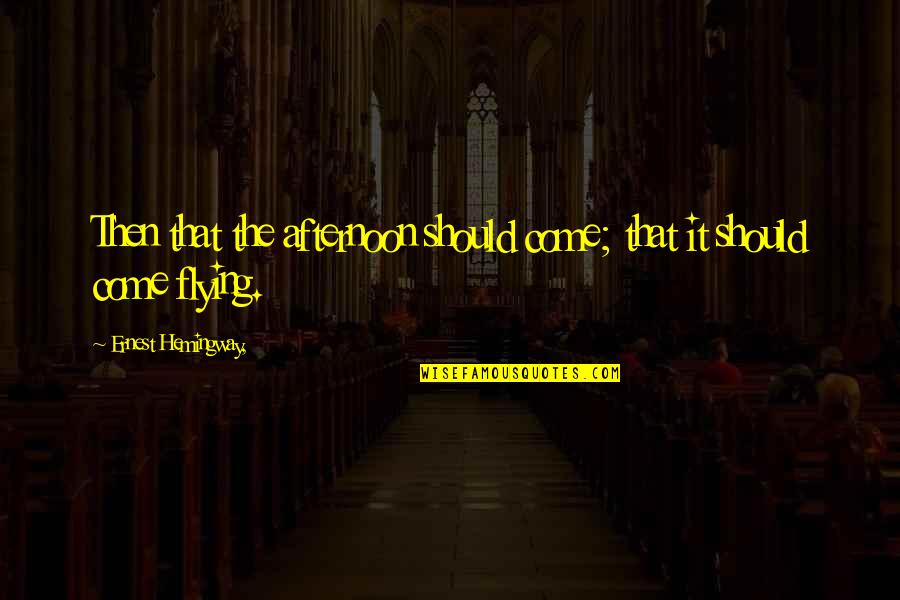 Bolest Zubu Quotes By Ernest Hemingway,: Then that the afternoon should come; that it