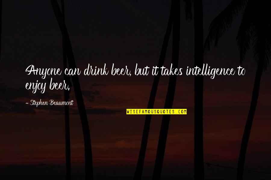 Bolestan Citati Quotes By Stephen Beaumont: Anyone can drink beer, but it takes intelligence