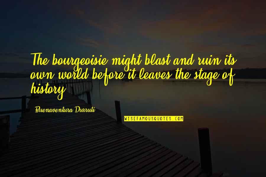 Bolesti Paprike Quotes By Buenaventura Durruti: The bourgeoisie might blast and ruin its own