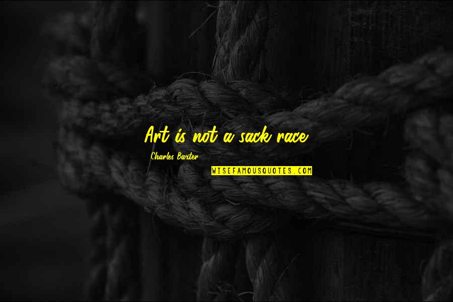 Boletin Quotes By Charles Baxter: Art is not a sack race.