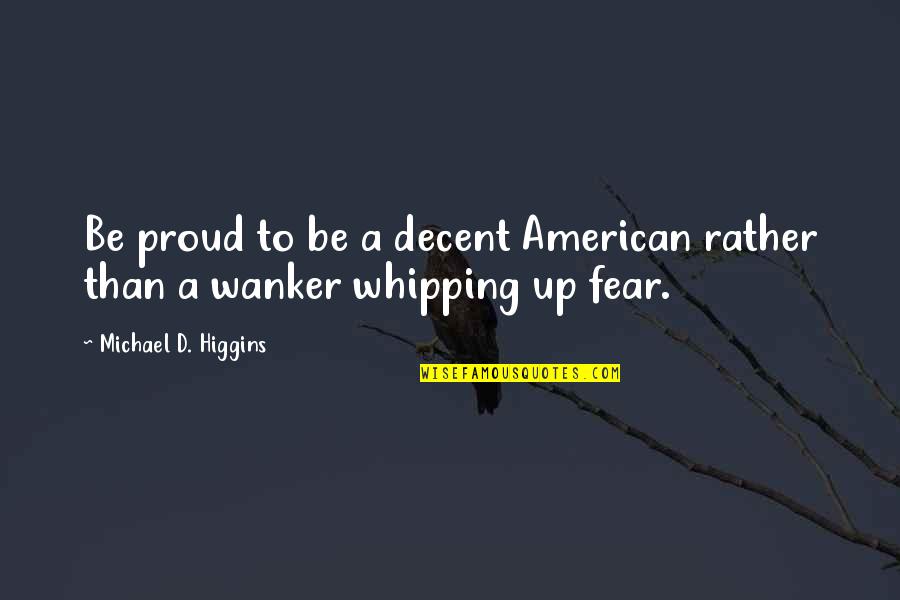 Boletin Quotes By Michael D. Higgins: Be proud to be a decent American rather