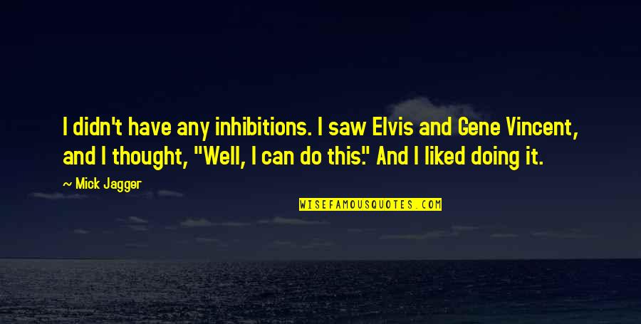 Boletinellus Quotes By Mick Jagger: I didn't have any inhibitions. I saw Elvis Boletinellus Quotes By Mick Jagger: I didn't have any inhibitions. I saw Elvis