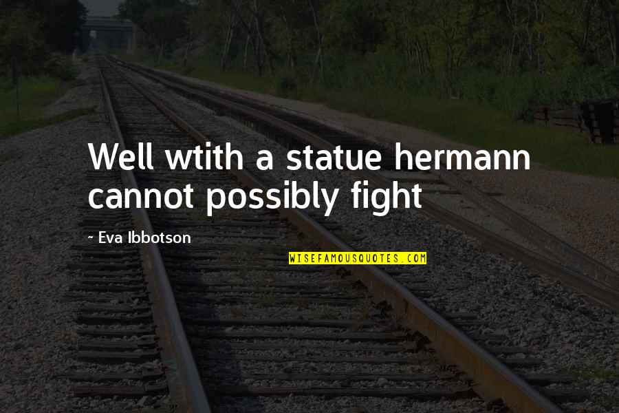 Boleto Fies Quotes By Eva Ibbotson: Well wtith a statue hermann cannot possibly fight Boleto Fies Quotes By Eva Ibbotson: Well wtith a statue hermann cannot possibly fight