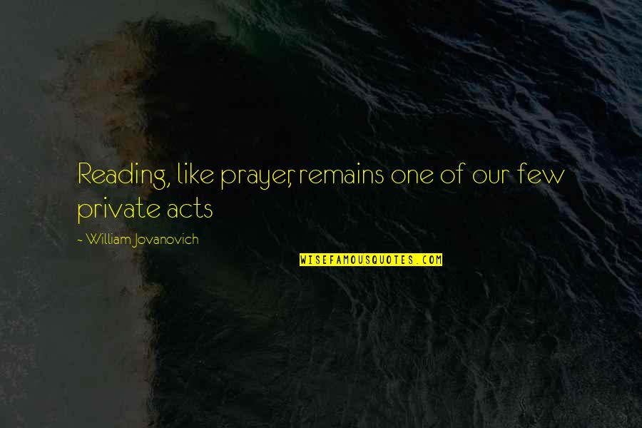 Boleto Fies Quotes By William Jovanovich: Reading, like prayer, remains one of our few Boleto Fies Quotes By William Jovanovich: Reading, like prayer, remains one of our few