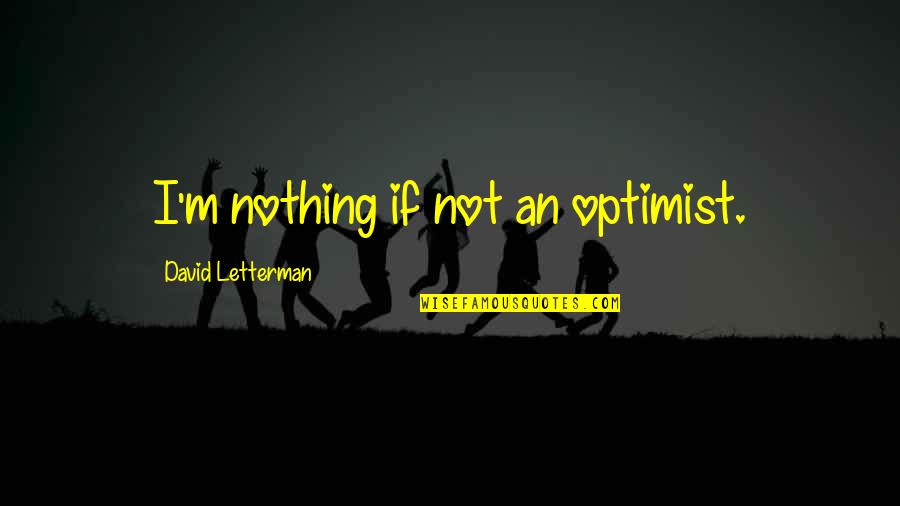Boletos Quotes By David Letterman: I'm nothing if not an optimist.