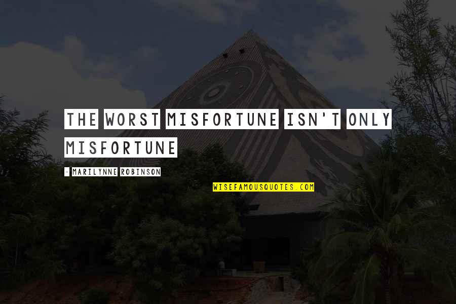 Boletus Quotes By Marilynne Robinson: the worst misfortune isn't only misfortune