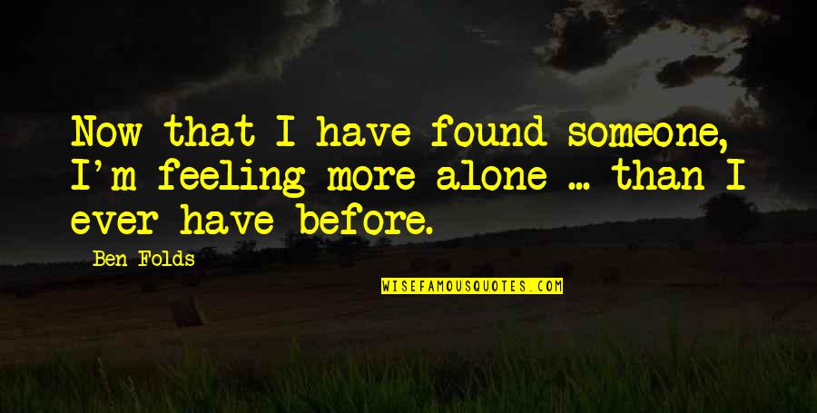 Bolewickis Appliances Quotes By Ben Folds: Now that I have found someone, I'm feeling