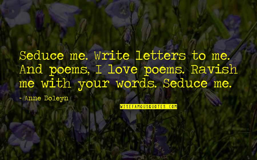 Boleyn Quotes By Anne Boleyn: Seduce me. Write letters to me. And poems, Boleyn Quotes By Anne Boleyn: Seduce me. Write letters to me. And poems,